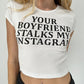 YOUR BF STALKS MY INSTA Cropped Baby Tee