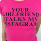 YOUR GIRLFRIEND STALKS MY INSTA Cropped Baby Tee