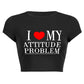 I LOVE MY ATTITUDE PROBLEM Baby Tee